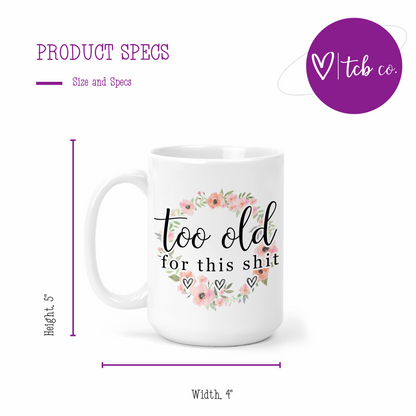 Too Old For This Shit 15 Oz Ceramic Mug