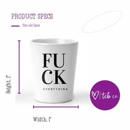 Fuck Everything Shot Glass