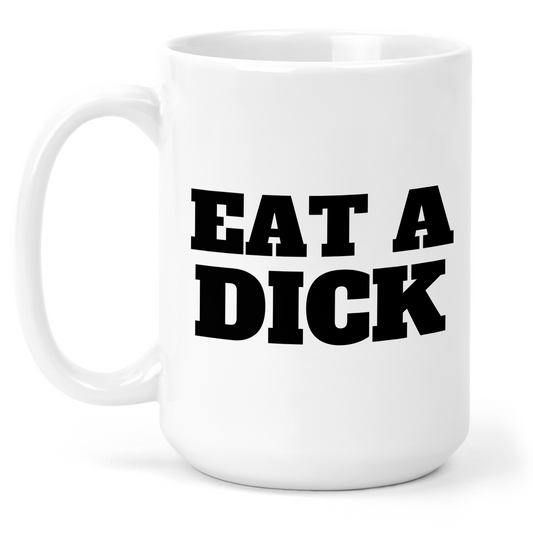 Eat A Dick 15 Oz Ceramic Mug