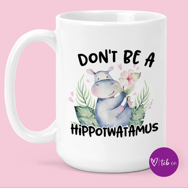 Don't Be A Hippotwatamus 15 Oz Ceramic Mug