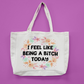 I Feel Like Being A Bitch Today Oversized Tote Bag