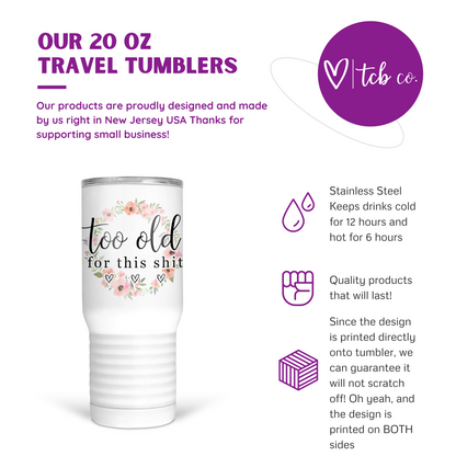 Too Old For This Shit 20 Oz Travel Tumbler