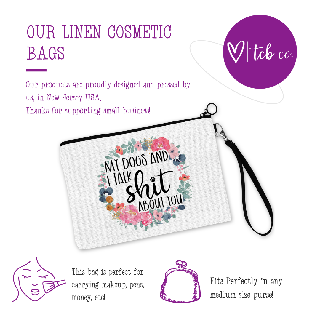 My Dogs and I Talk Shit About You Cosmetic Bag