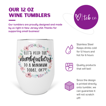 Let's Keep The Dumbfuckery To A Minimum Today Wine Tumbler