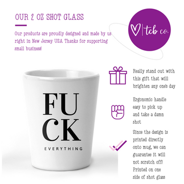 Fuck Everything Shot Glass