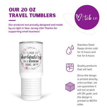 Let's Keep The Dumbfuckery To A Minimum Today 20 Oz Travel Tumbler