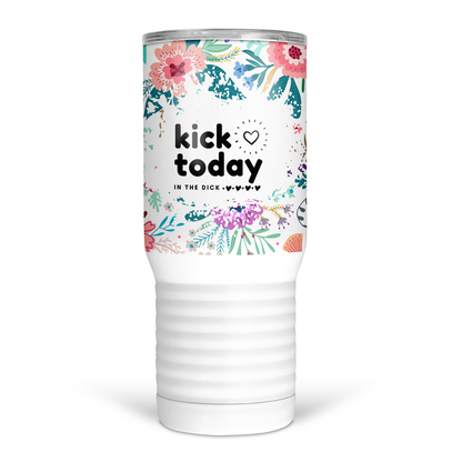 Kick Today In The Dick 20 Oz Travel Tumbler