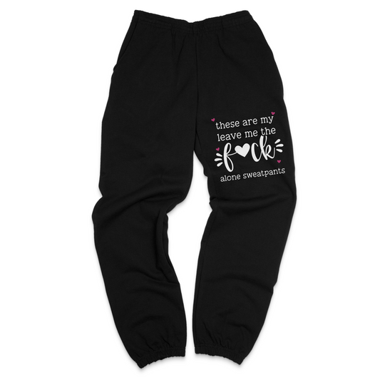These Are My Leave Me The Fuck Alone Sweatpants
