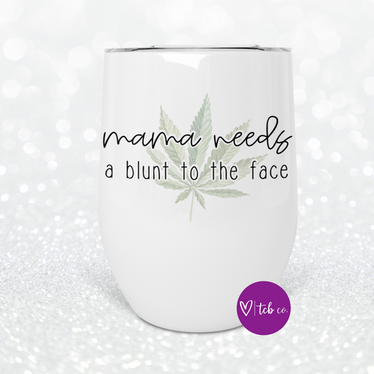 Mama Needs A Blunt To The Face Wine Tumbler