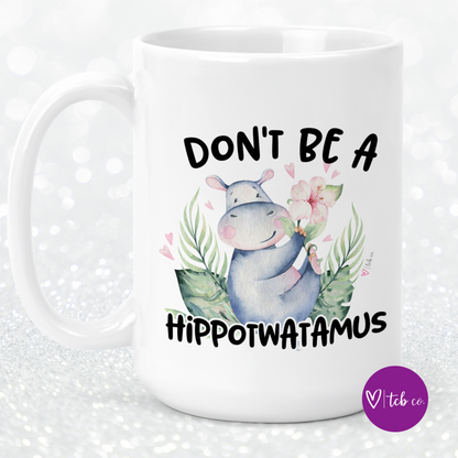 Don't Be A Hippotwatamus 15 Oz Ceramic Mug