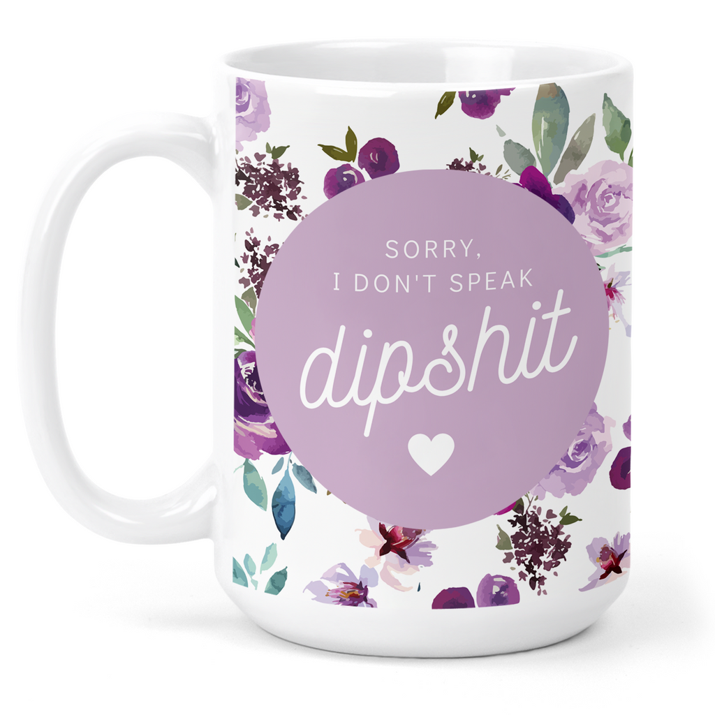 Sorry I Don't Speak Dipshit 15 Oz Ceramic Mug