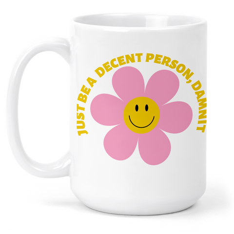 Just Be A Decent Person, Damnit 15 Oz Ceramic Mug