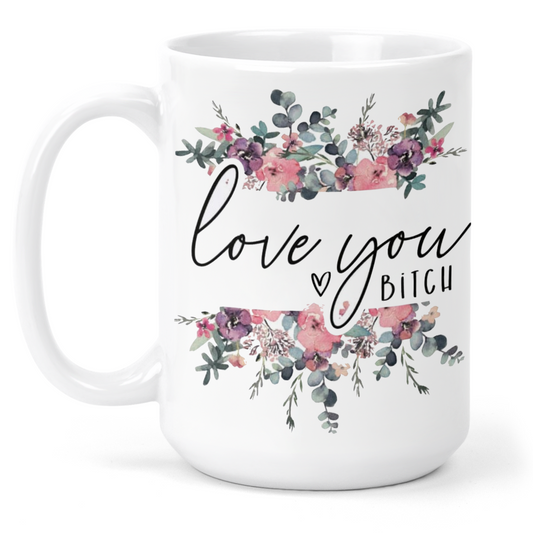 Love You Bitch Floral 15 Oz Ceramic Mug
