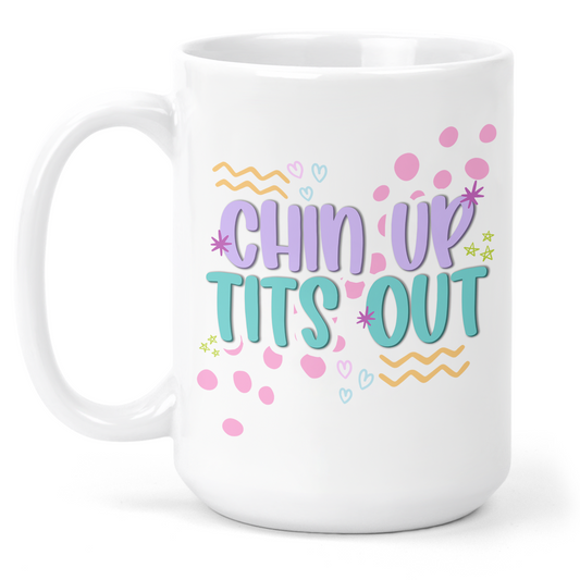 Chin Up Tits Out 15 Oz Ceramic Mug