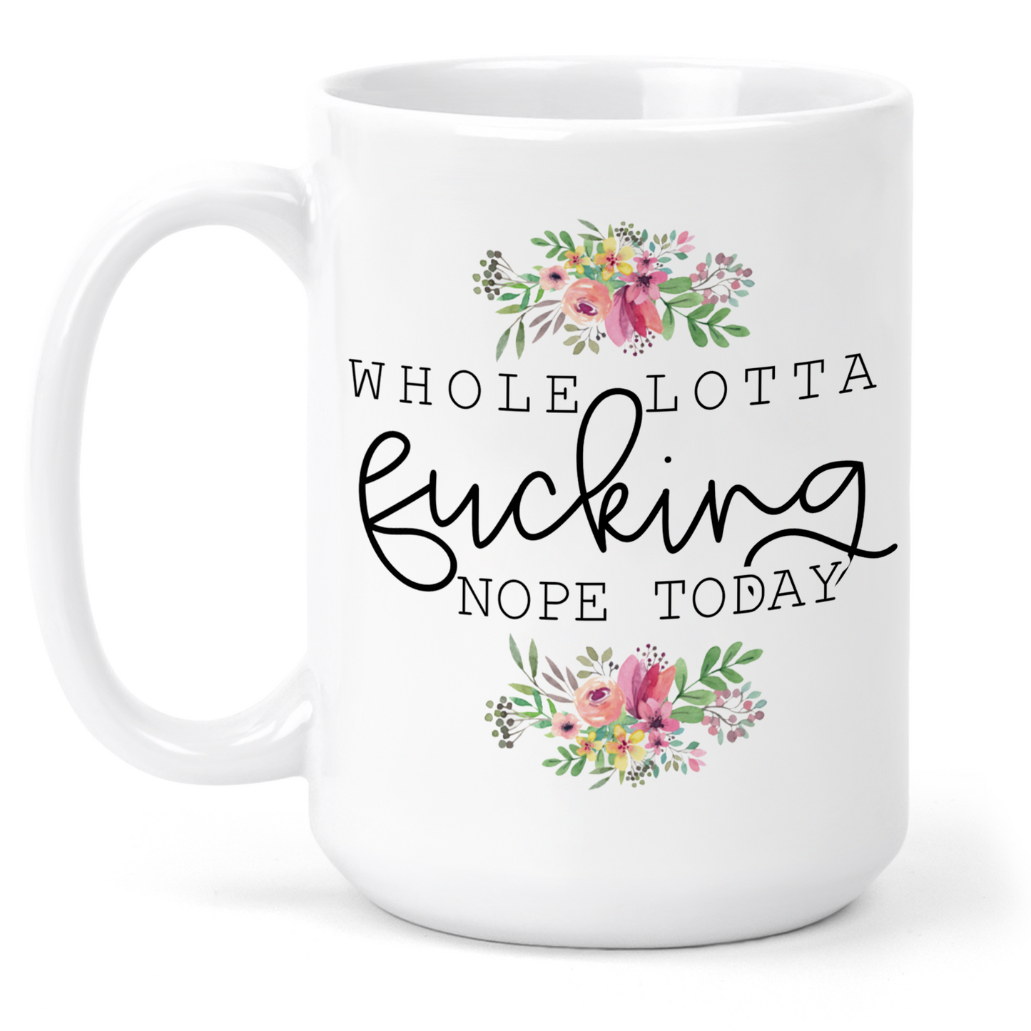 Whole Lotta Fucking Nope Today 15 Oz Ceramic Mug