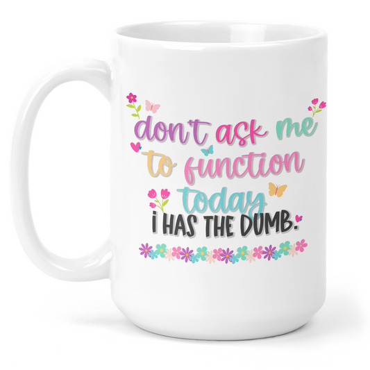 Don't Ask Me To Function Today I Has The Dumb 15 Oz Ceramic Mug