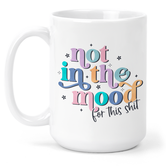 Not In The Mood For This Shit  15 Oz Ceramic Mug
