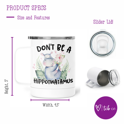 Don't Be A Hippotwatamus Mug With Lid