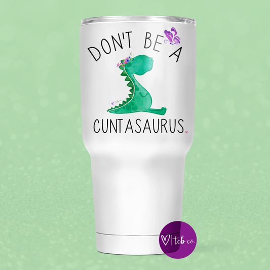Don't Be A Cuntasaurus 30 Oz Wide Tumbler