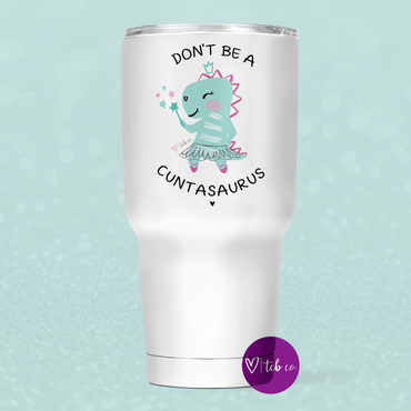 Don't Be A Cuntasaurus 30 Oz Wide Tumbler