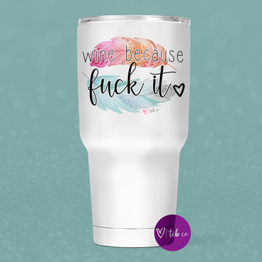 Wine Because Fuck It 30 Oz Wide Tumbler