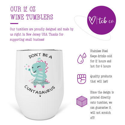 Don't Be A Cuntasaurus Wine Tumbler