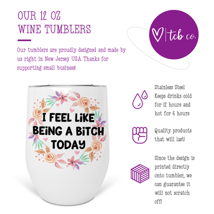 I Feel Like Being A Bitch Wine Tumbler