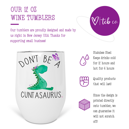 Don't Be A Cuntasaurus Wine Tumbler
