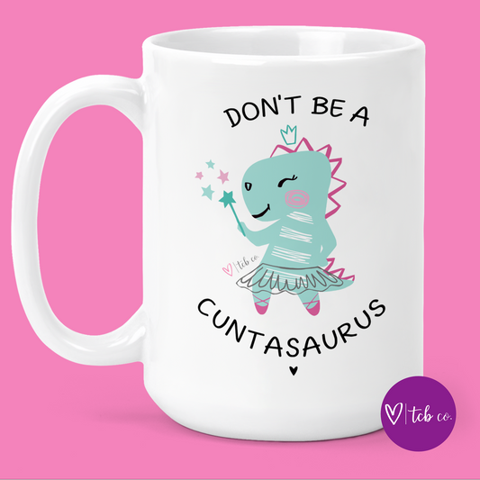 Don't Be A Cuntasaurus 15 Oz Ceramic Mug