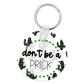 Don't Be A Prick  Keychain