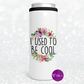 I Used To Be Cool Can Cooler