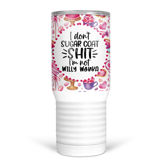 I Don't Sugar Coat Shit I'm Not Willy Wonka 20 Oz Travel Tumbler