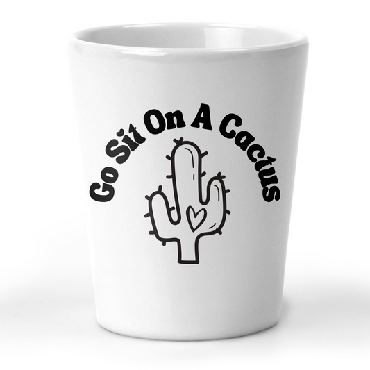 Go Sit On A Cactus Shot Glass