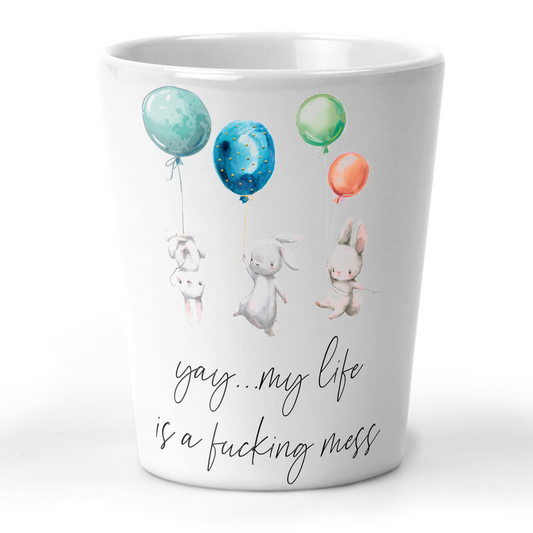 Yay .. My Life Is A Fucking Mess Shot Glass