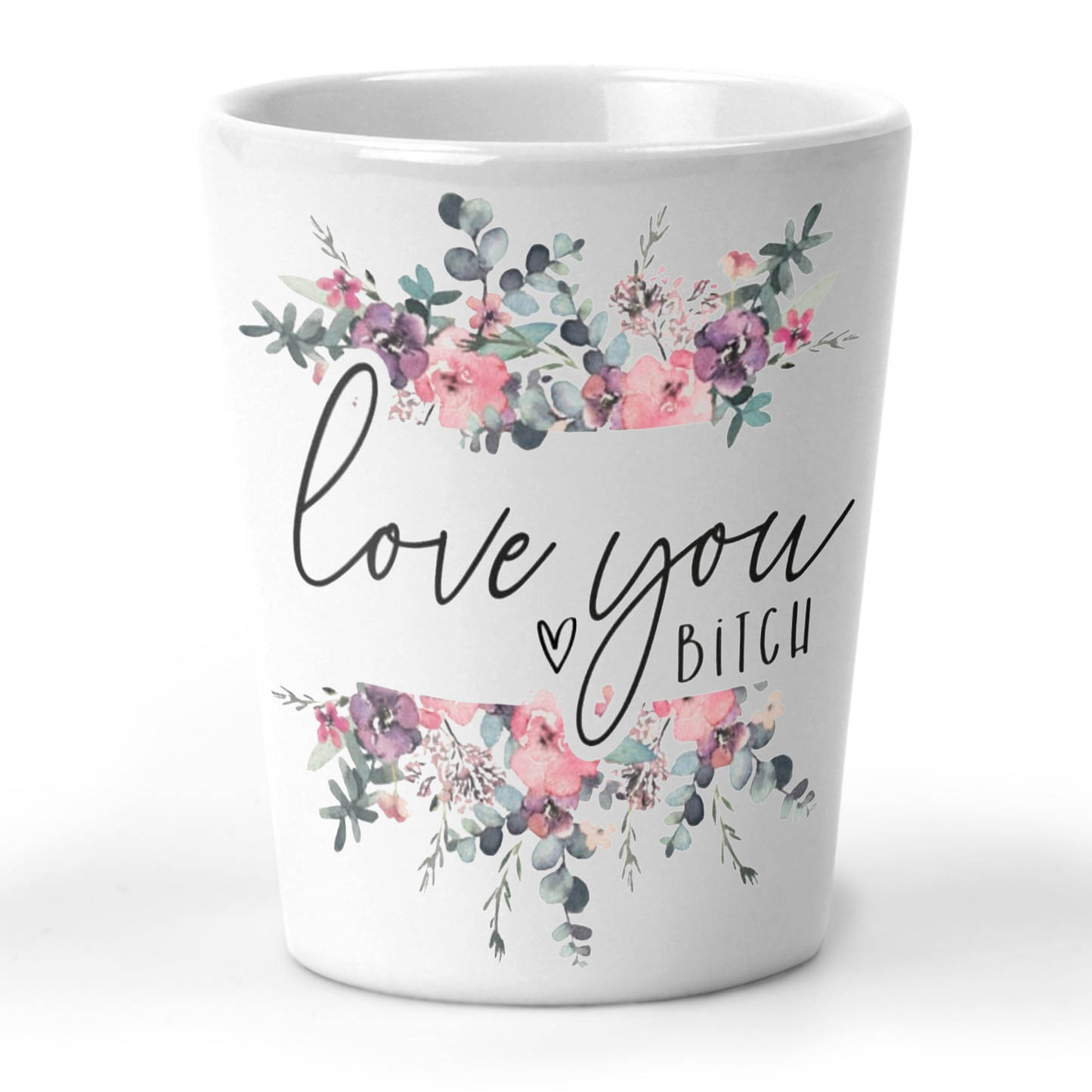 Love You Bitch Floral Shot Glass