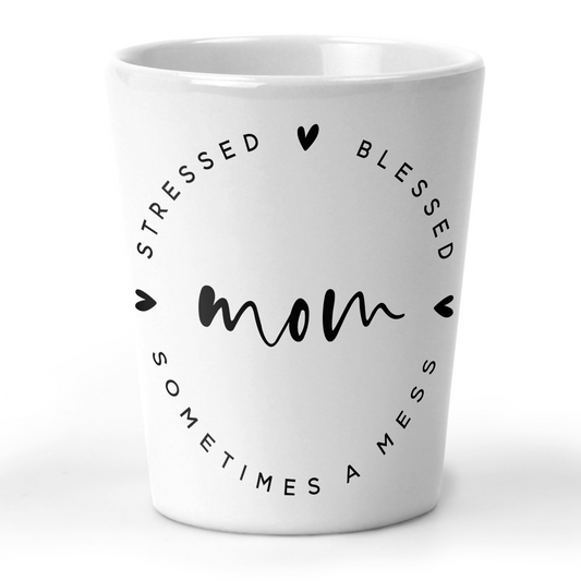 Stressed Blessed and Sometimes A Mess Shot Glass