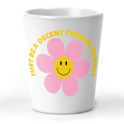 Just Be A Decent Person, Damnit Shot Glass