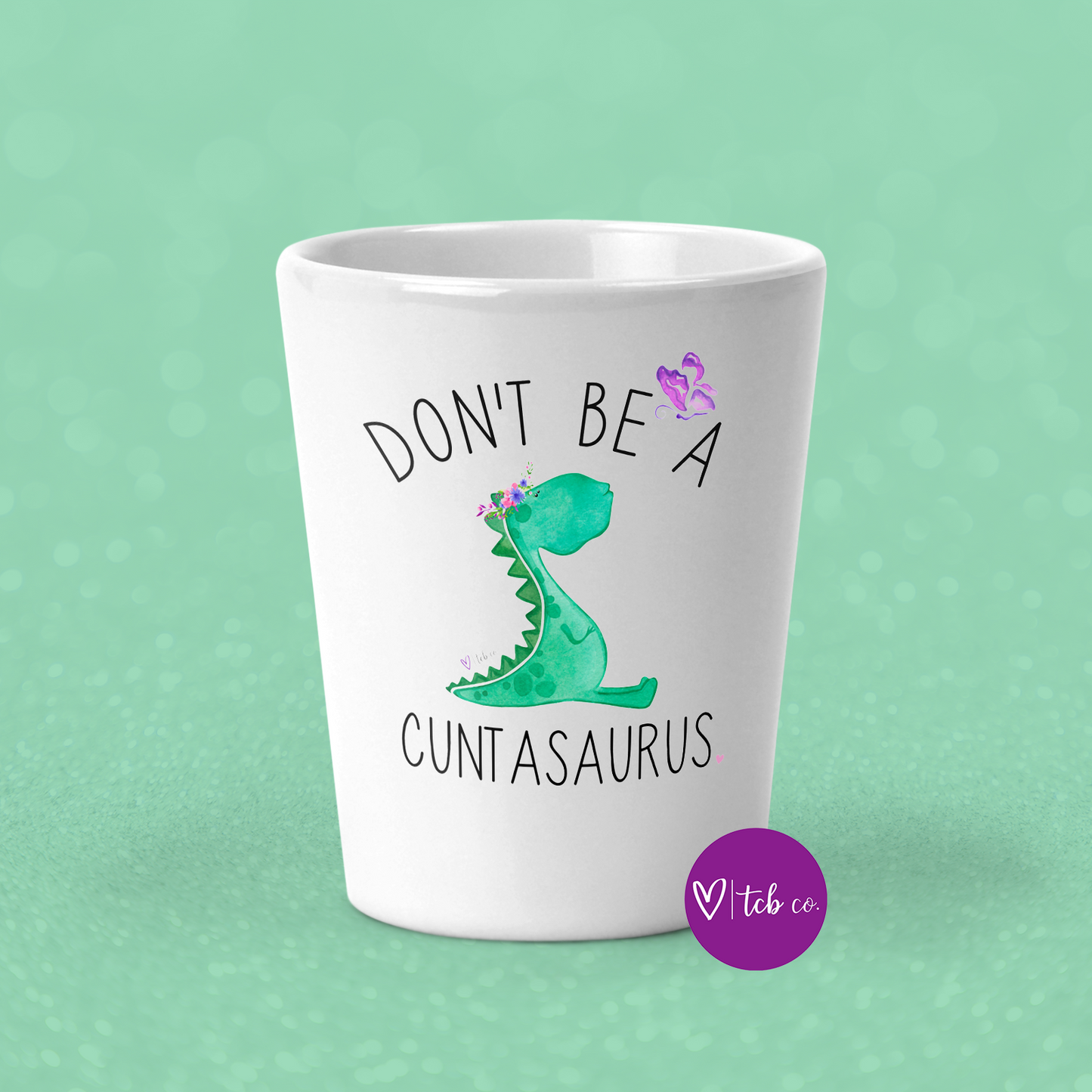 Don't Be A Cuntasaurus Shot Glass
