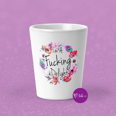 I'm A Fucking Delight Shot Glass