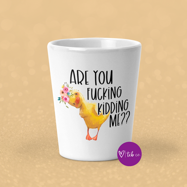 Are You Fucking Kidding Me Shot Glass