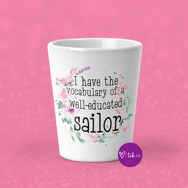 I Have The Vocabulary Of A Well-Educated Sailor Shot Glass