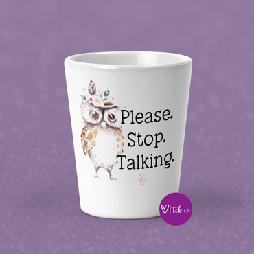 Please Stop Talking Shot Glass