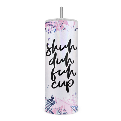 Shuh Duh Fuh Cup Skinny Tumbler