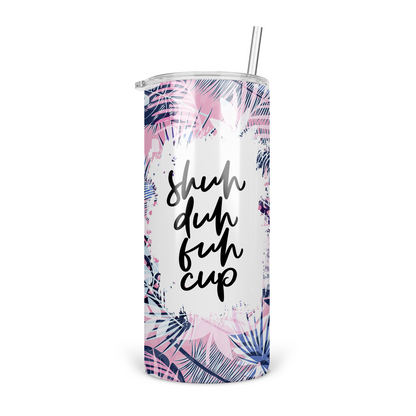 Shuh Duh Fuh Cup Skinny Tumbler