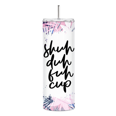 Shuh Duh Fuh Cup Skinny Tumbler