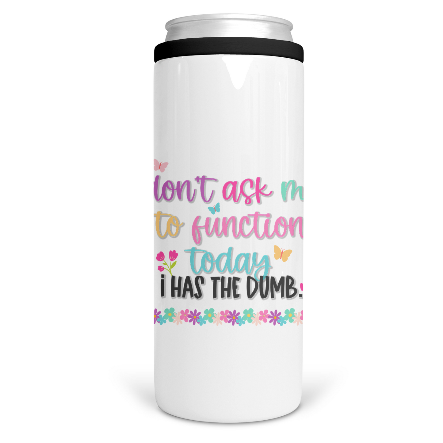 Don't Ask Me To Function Today I Has The Dumb Can Cooler