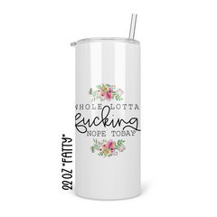 Whole Lotta Fucking Nope Today Skinny Tumbler