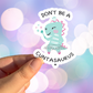 Don't Be A Cuntasaurus Sticker