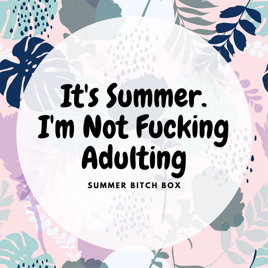 I'm Not Adulting This Summer Bitch Box