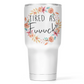 Tired As F*ck 30 Oz Wide Tumbler